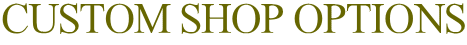 CUSTOM SHOP OPTIONS